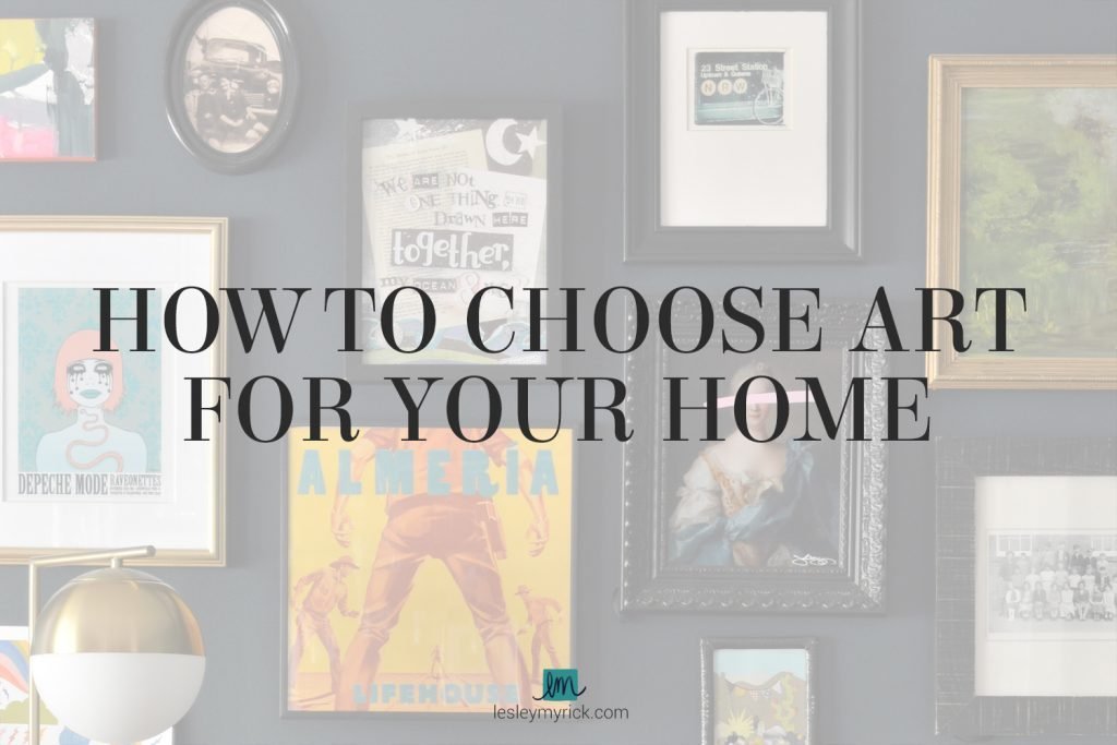 How to Choose Art for Your Home - tips from interior designer Lesley Myrick