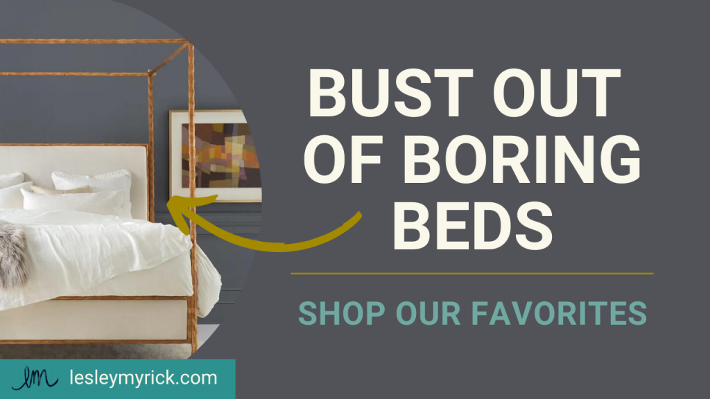 Bust out of your boring bed! Shop the best beds curated by interior designer Lesley Myrick.
