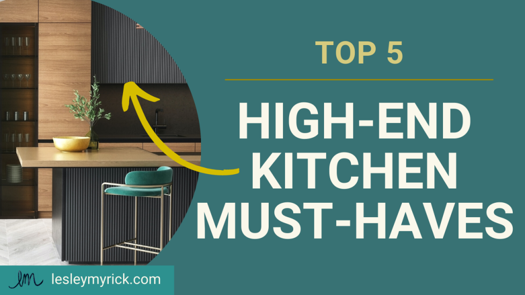 Top 5 high-end kitchen must-haves from interior designer Lesley Myrick. 